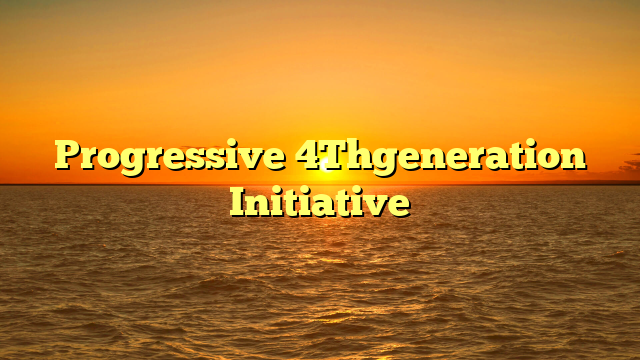 Progressive 4Thgeneration Initiative
